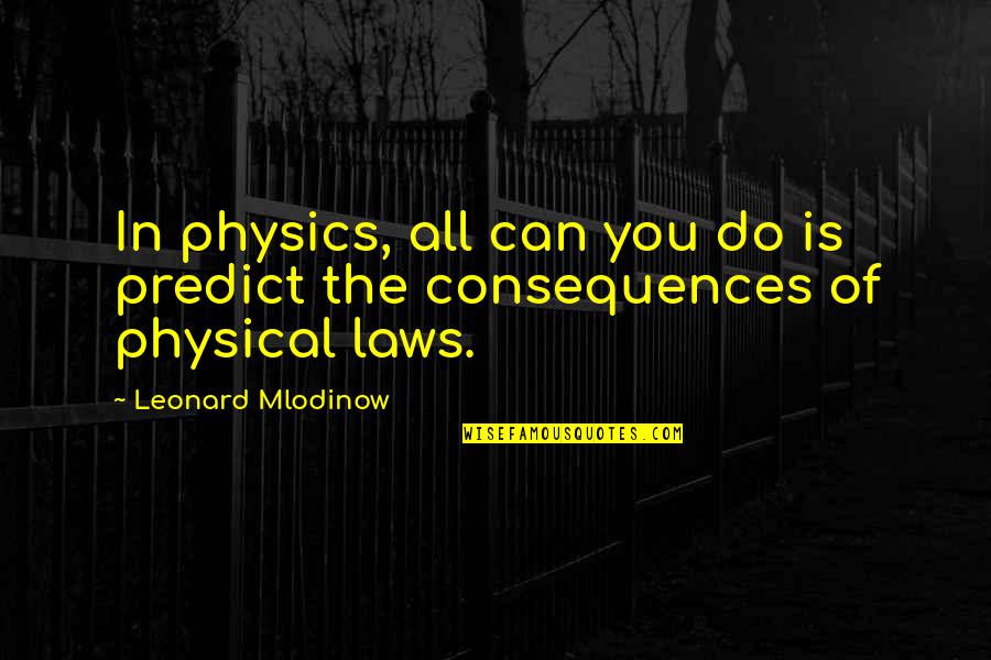 The Laws Of Physics Quotes By Leonard Mlodinow: In physics, all can you do is predict