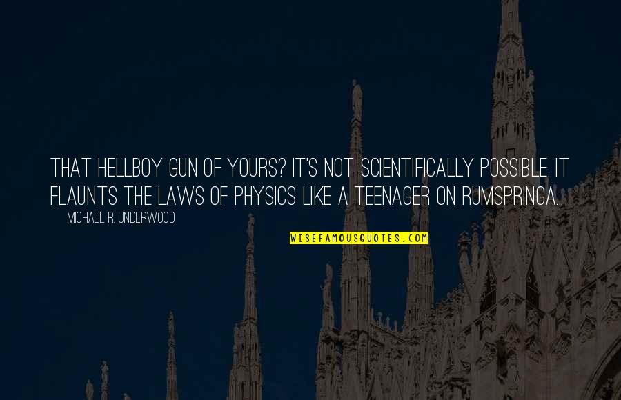 The Laws Of Physics Quotes By Michael R. Underwood: That Hellboy gun of Yours? It's not scientifically