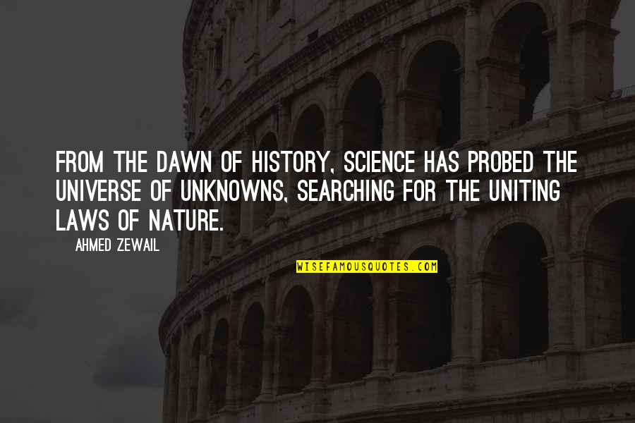 The Laws Of The Universe Quotes By Ahmed Zewail: From the dawn of history, science has probed