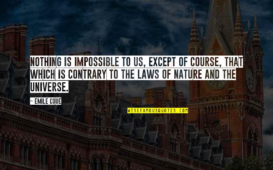 The Laws Of The Universe Quotes By Emile Coue: Nothing is impossible to us, except of course,