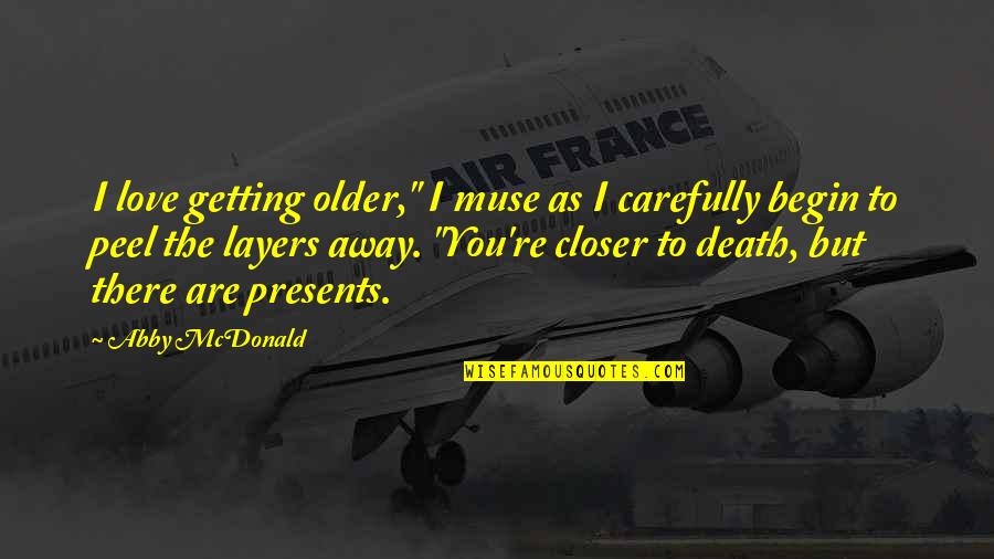 The Layers Quotes By Abby McDonald: I love getting older," I muse as I The Layers Quotes By Abby McDonald: I love getting older," I muse as I
