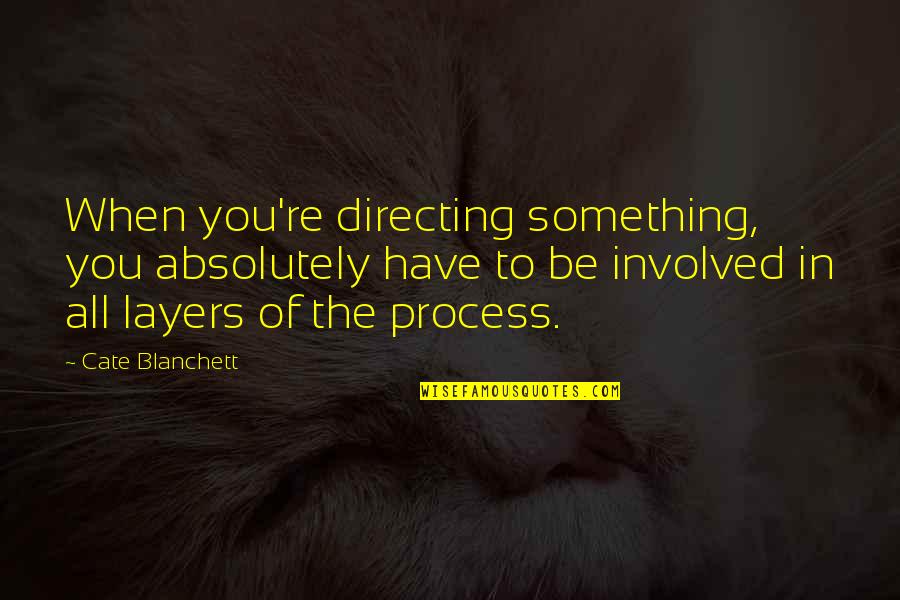 The Layers Quotes By Cate Blanchett: When you're directing something, you absolutely have to The Layers Quotes By Cate Blanchett: When you're directing something, you absolutely have to