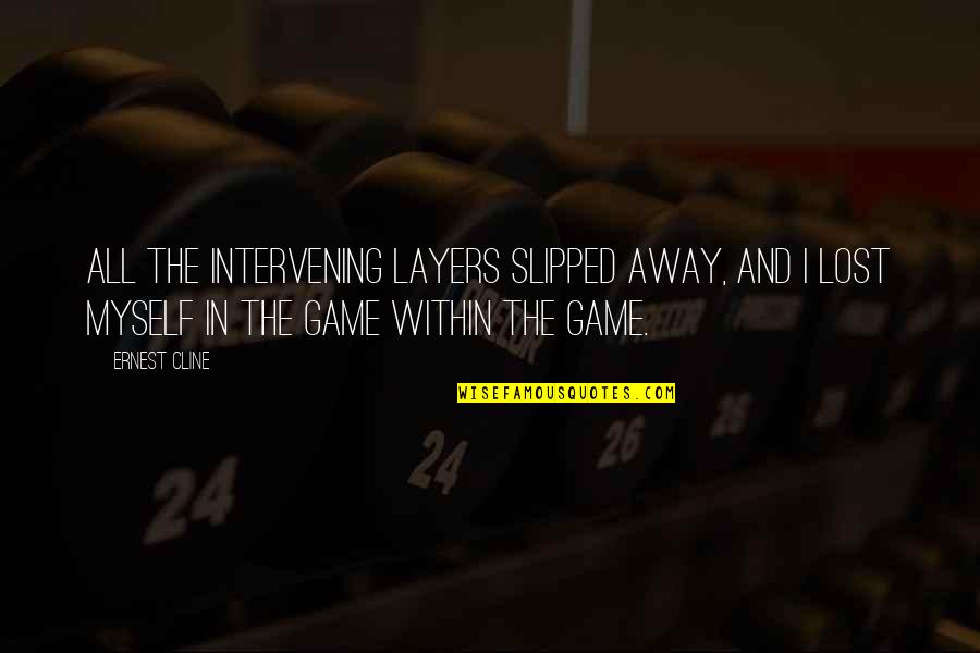 The Layers Quotes By Ernest Cline: All the intervening layers slipped away, and I The Layers Quotes By Ernest Cline: All the intervening layers slipped away, and I
