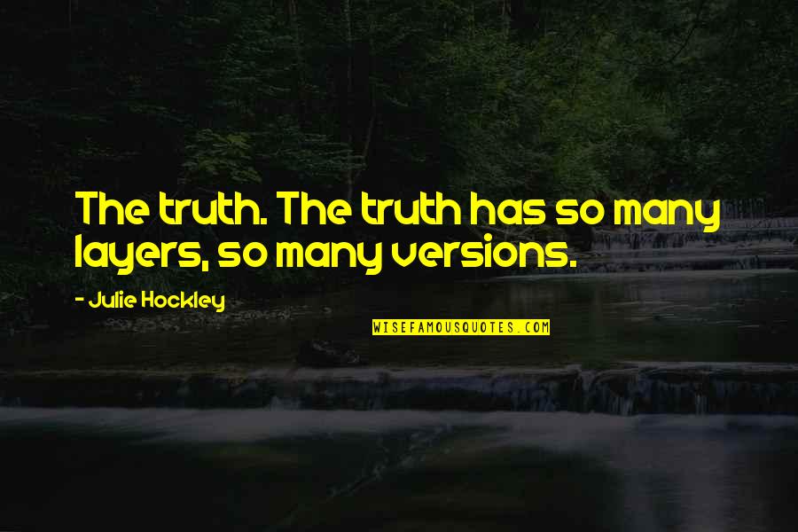 The Layers Quotes By Julie Hockley: The truth. The truth has so many layers, The Layers Quotes By Julie Hockley: The truth. The truth has so many layers,