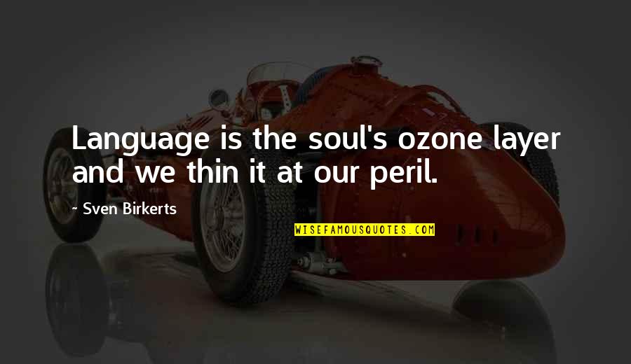 The Layers Quotes By Sven Birkerts: Language is the soul's ozone layer and we The Layers Quotes By Sven Birkerts: Language is the soul's ozone layer and we