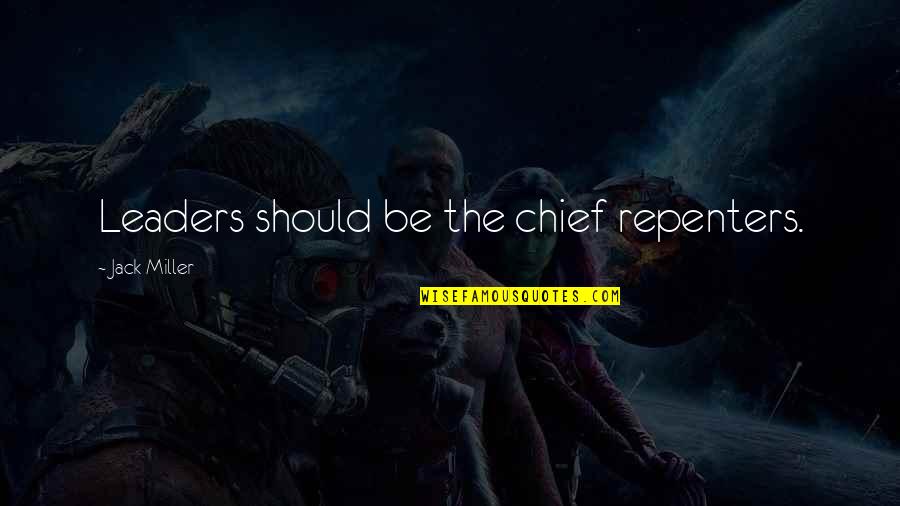The Leader Quotes By Jack Miller: Leaders should be the chief repenters.
