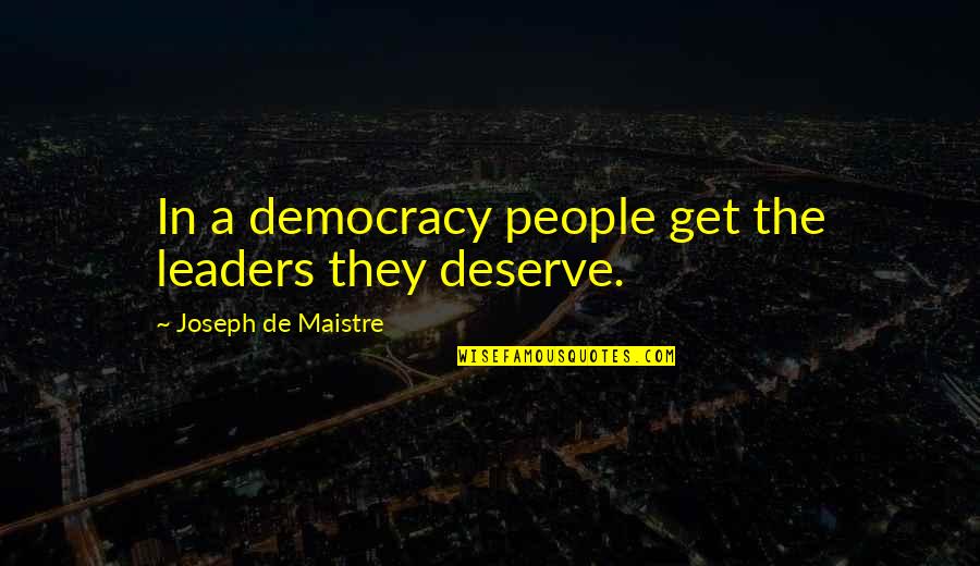 The Leader Quotes By Joseph De Maistre: In a democracy people get the leaders they