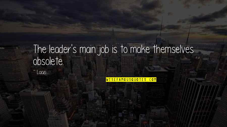 The Leader Quotes By Laozi: The leader's main job is to make themselves
