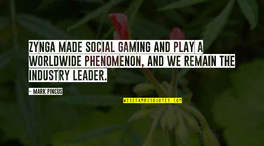 The Leader Quotes By Mark Pincus: Zynga made social gaming and play a worldwide