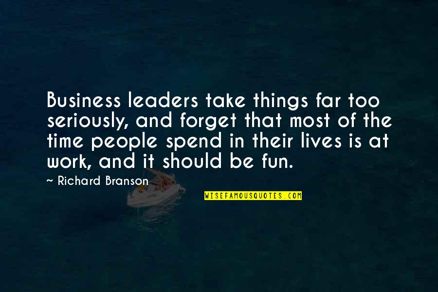 The Leader Quotes By Richard Branson: Business leaders take things far too seriously, and
