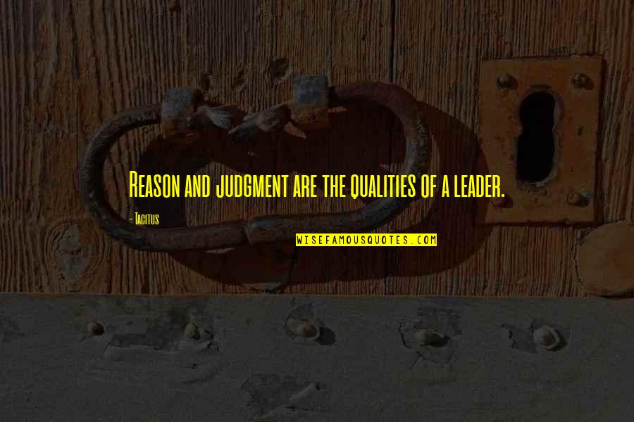 The Leader Quotes By Tacitus: Reason and judgment are the qualities of a