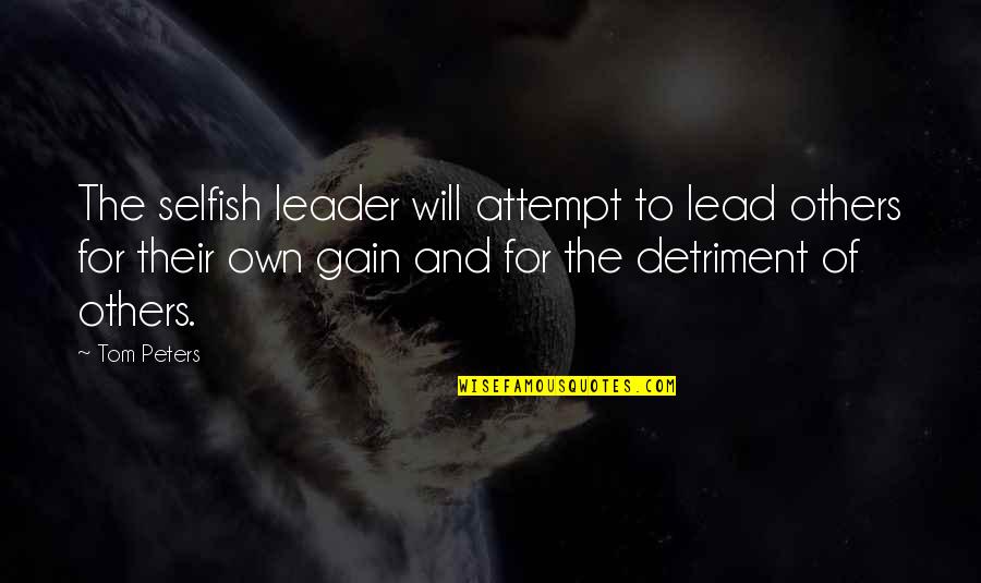 The Leader Quotes By Tom Peters: The selfish leader will attempt to lead others