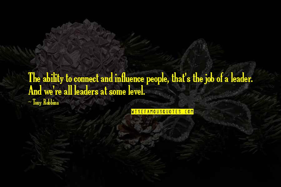 The Leader Quotes By Tony Robbins: The ability to connect and influence people, that's
