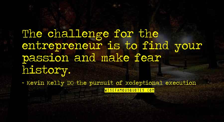 The Leadership Challenge Quotes By Kevin Kelly DO The Pursuit Of Xcdeptional Execution: The challenge for the entrepreneur is to find The Leadership Challenge Quotes By Kevin Kelly DO The Pursuit Of Xcdeptional Execution: The challenge for the entrepreneur is to find