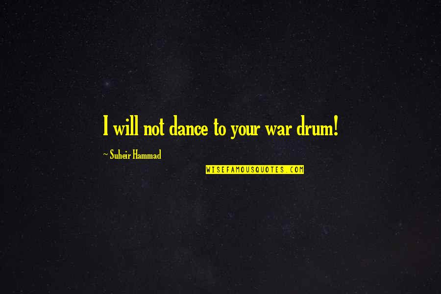 The League Expert Witness Quotes By Suheir Hammad: I will not dance to your war drum!