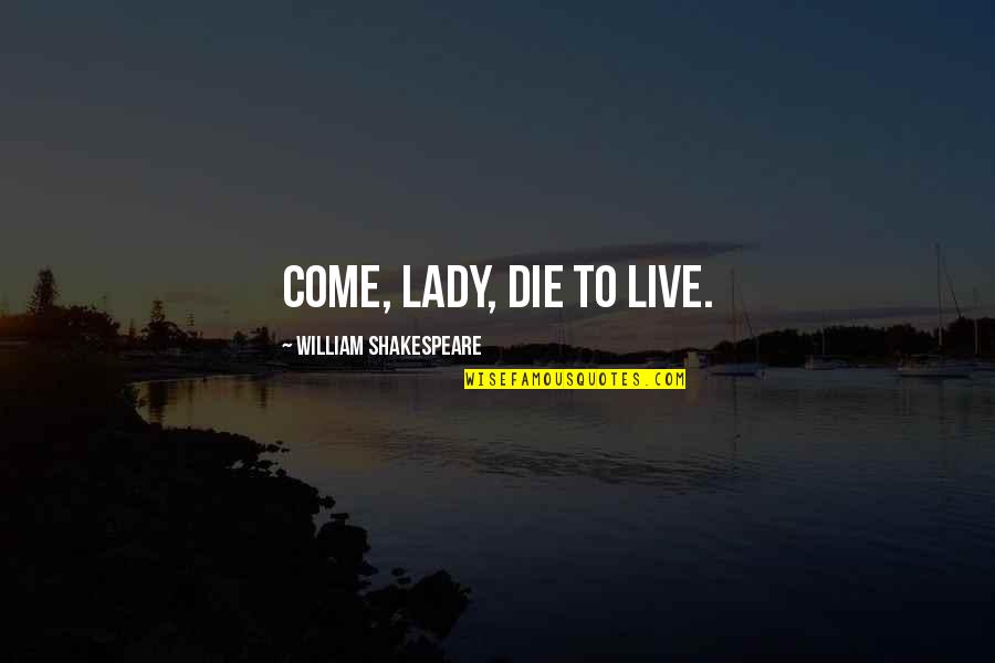 The League Hot Tub Quotes By William Shakespeare: Come, Lady, die to live.
