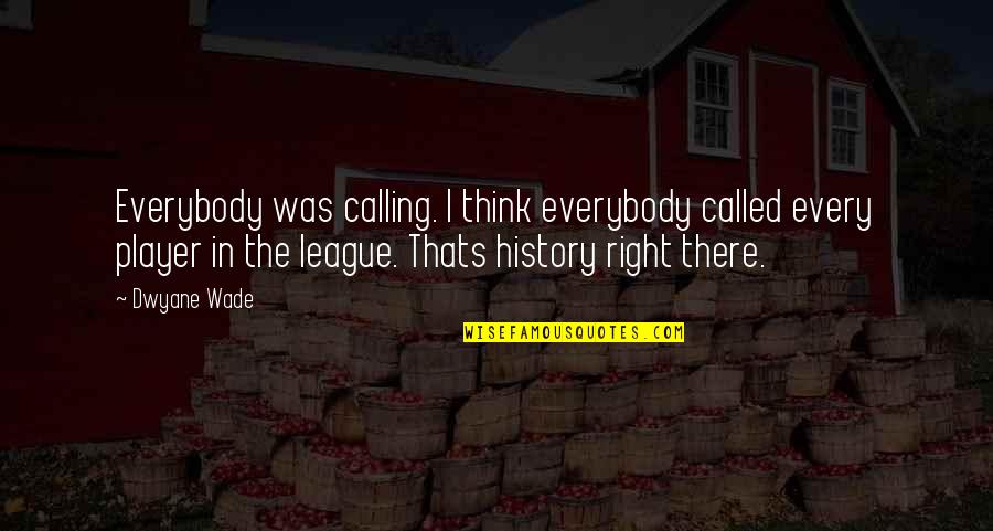 The League Quotes By Dwyane Wade: Everybody was calling. I think everybody called every