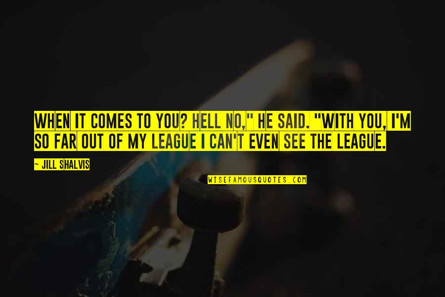 The League Quotes By Jill Shalvis: When it comes to you? Hell no," he