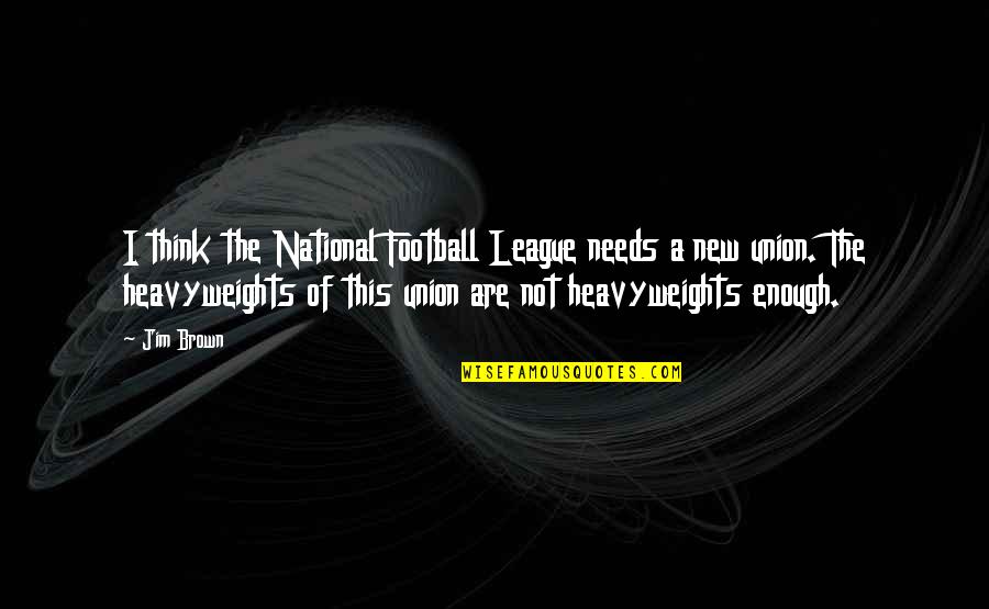 The League Quotes By Jim Brown: I think the National Football League needs a