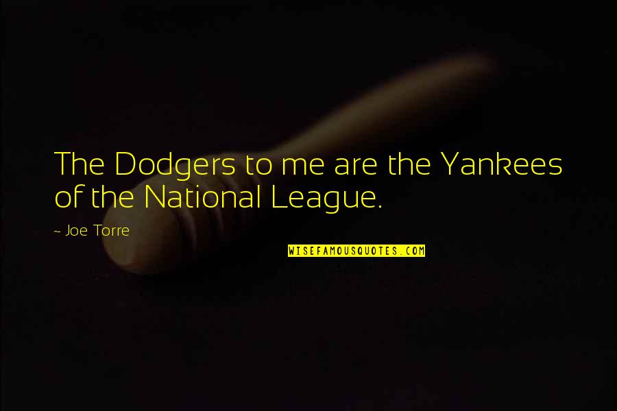 The League Quotes By Joe Torre: The Dodgers to me are the Yankees of
