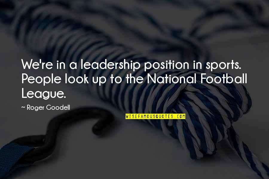 The League Quotes By Roger Goodell: We're in a leadership position in sports. People