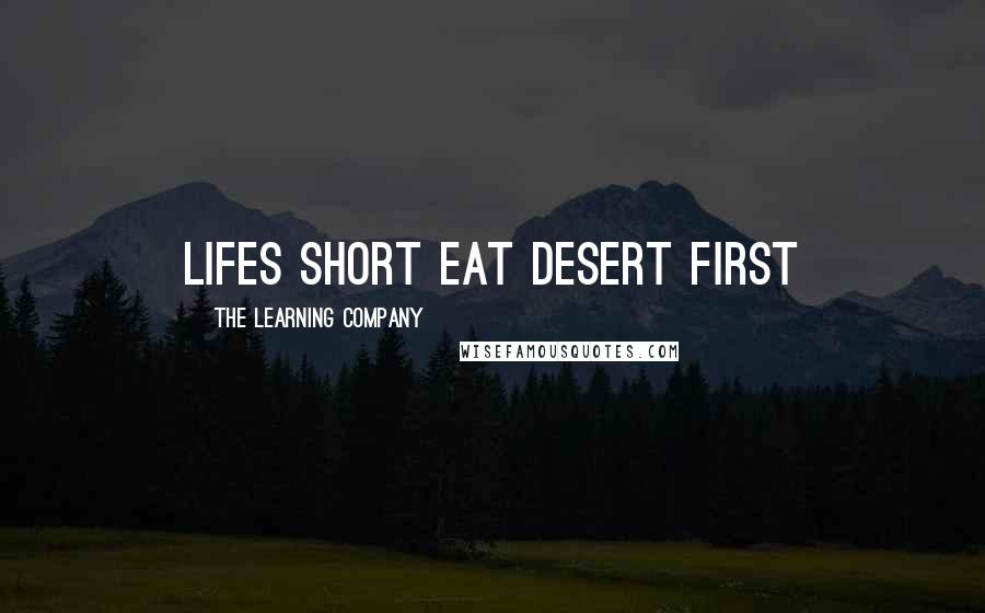 The Learning Company quotes: lifes short eat desert first