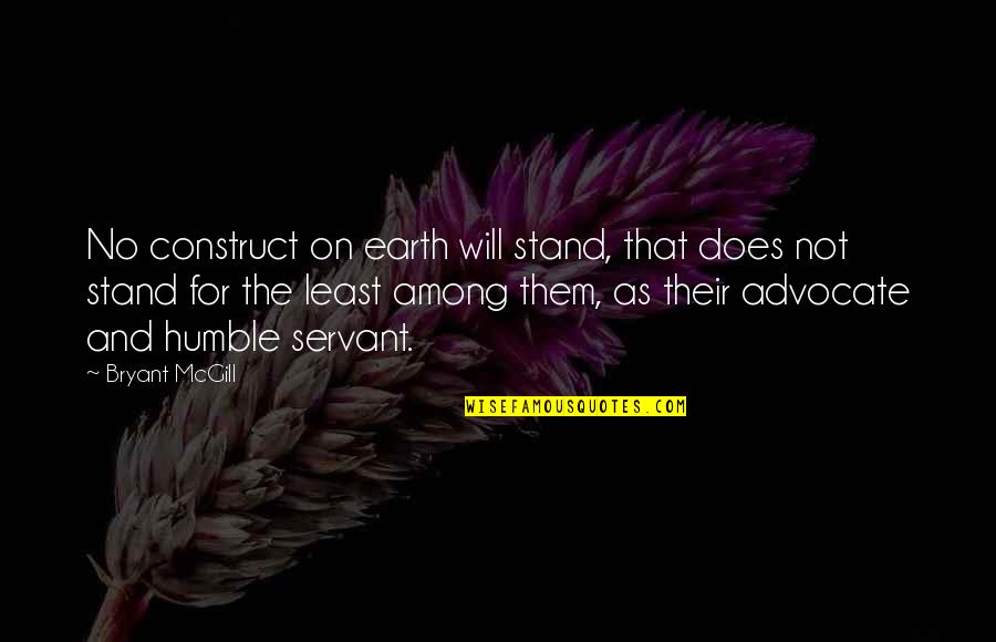 The Least Among Us Quotes By Bryant McGill: No construct on earth will stand, that does