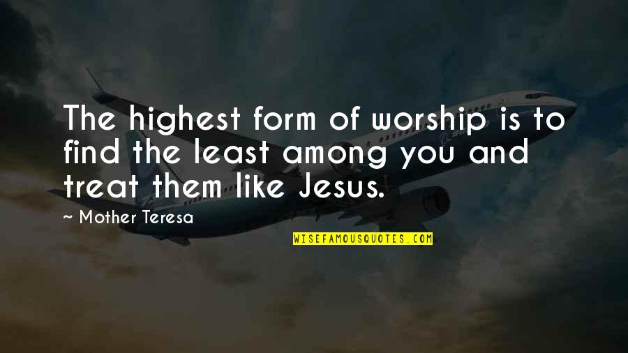 The Least Among Us Quotes By Mother Teresa: The highest form of worship is to find