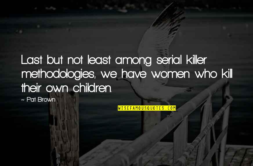 The Least Among Us Quotes By Pat Brown: Last but not least among serial killer methodologies,