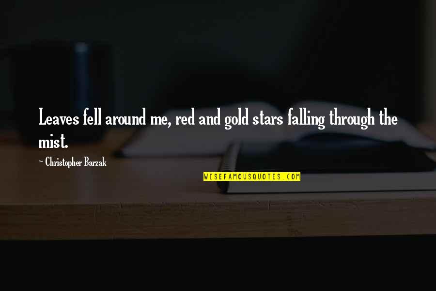 The Leaves Falling Quotes By Christopher Barzak: Leaves fell around me, red and gold stars The Leaves Falling Quotes By Christopher Barzak: Leaves fell around me, red and gold stars
