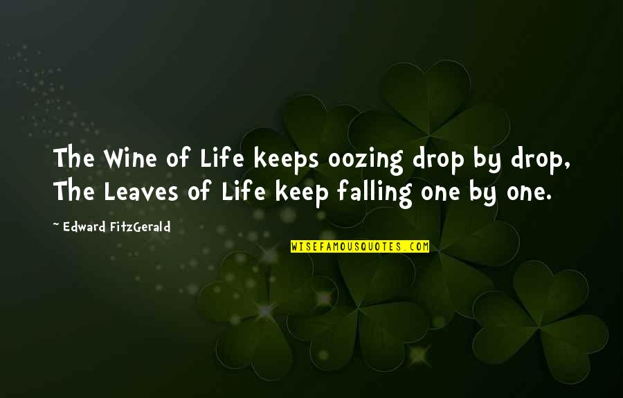 The Leaves Falling Quotes By Edward FitzGerald: The Wine of Life keeps oozing drop by The Leaves Falling Quotes By Edward FitzGerald: The Wine of Life keeps oozing drop by