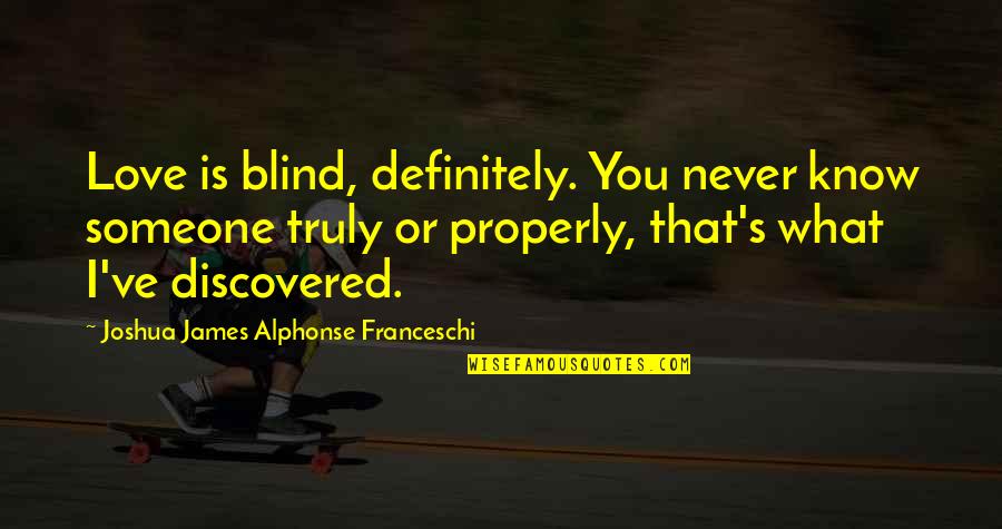 The Leaving Book Quotes By Joshua James Alphonse Franceschi: Love is blind, definitely. You never know someone
