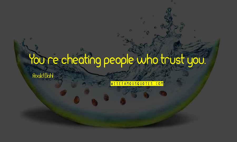 The Leech In The Scarlet Letter Quotes By Roald Dahl: You're cheating people who trust you. The Leech In The Scarlet Letter Quotes By Roald Dahl: You're cheating people who trust you.