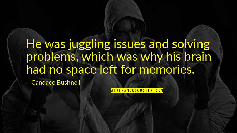 The Left Brain Quotes By Candace Bushnell: He was juggling issues and solving problems, which