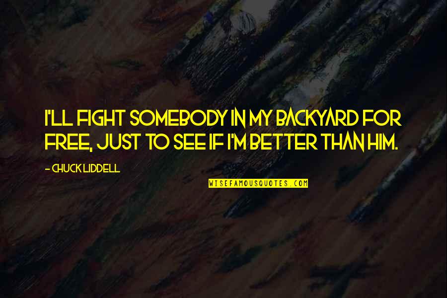 The Left Brain Quotes By Chuck Liddell: I'll fight somebody in my backyard for free,