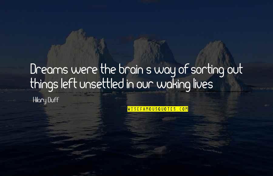 The Left Brain Quotes By Hilary Duff: Dreams were the brain's way of sorting out