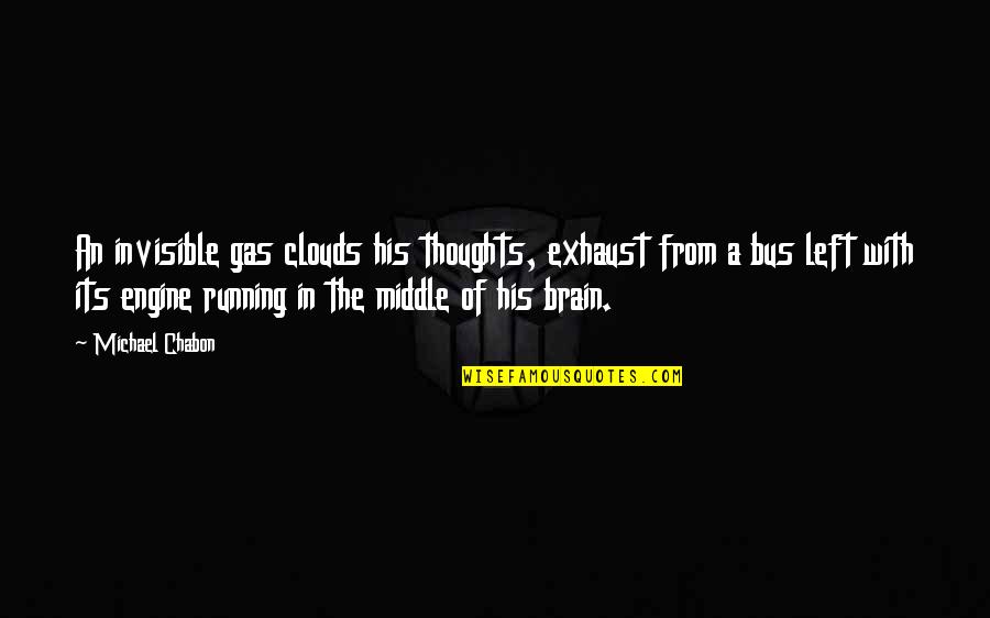 The Left Brain Quotes By Michael Chabon: An invisible gas clouds his thoughts, exhaust from