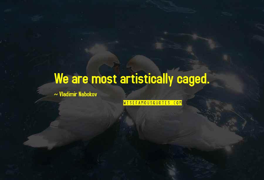 The Left Brain Quotes By Vladimir Nabokov: We are most artistically caged.