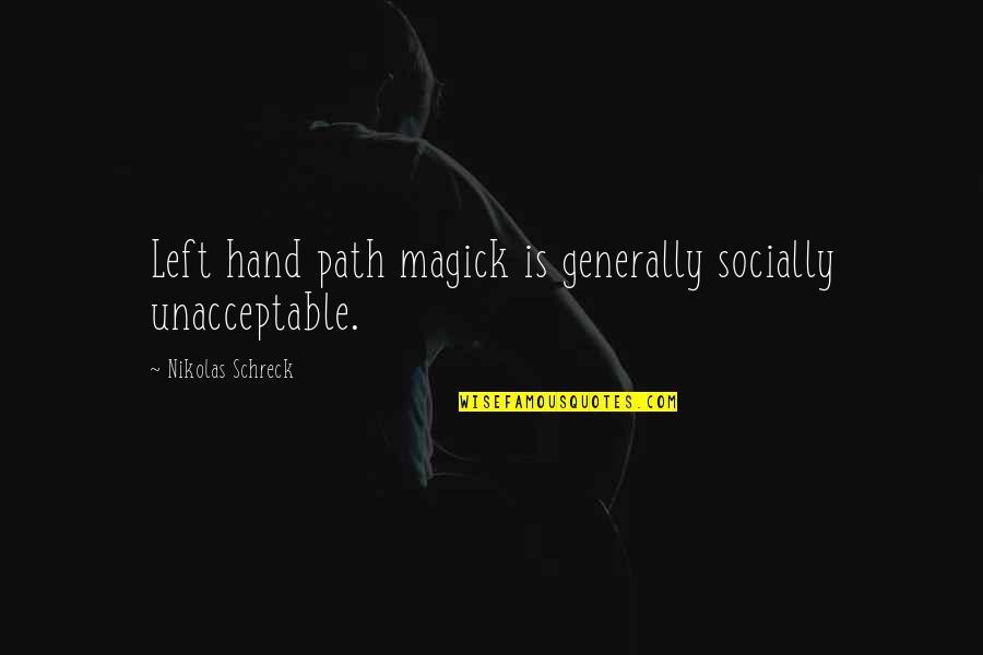 The Left Hand Path Quotes By Nikolas Schreck: Left hand path magick is generally socially unacceptable.