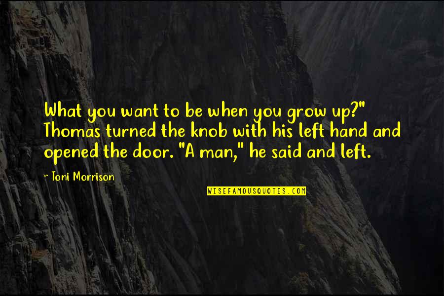 The Left Hand Quotes By Toni Morrison: What you want to be when you grow