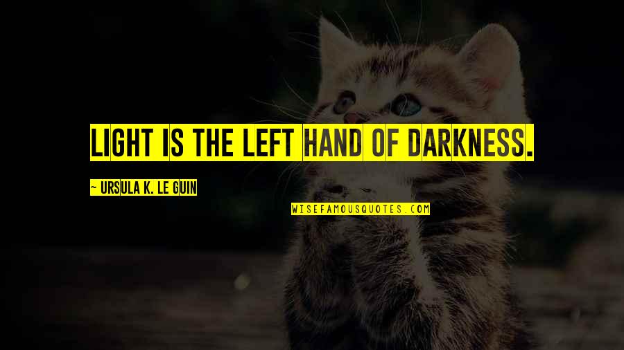 The Left Hand Quotes By Ursula K. Le Guin: Light is the left hand of darkness.
