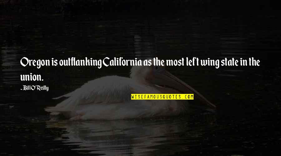 The Left Wing Quotes By Bill O'Reilly: Oregon is outflanking California as the most left