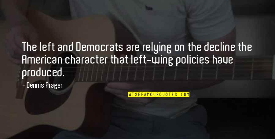 The Left Wing Quotes By Dennis Prager: The left and Democrats are relying on the