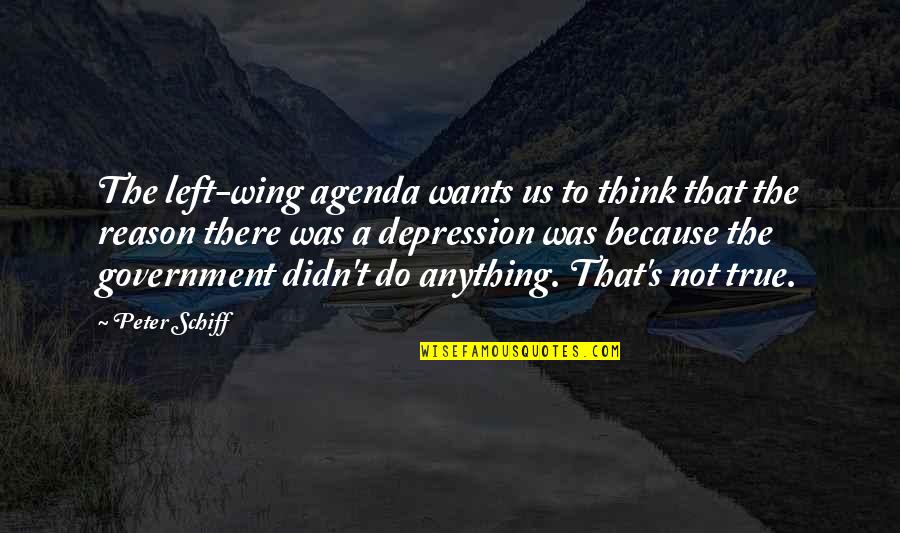 The Left Wing Quotes By Peter Schiff: The left-wing agenda wants us to think that