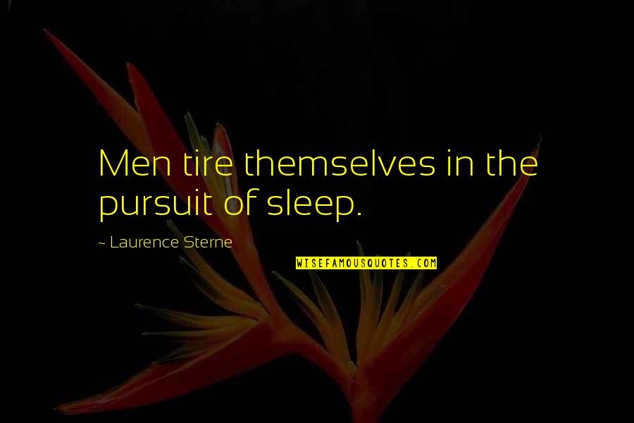 The Legacy Of A Man Quotes By Laurence Sterne: Men tire themselves in the pursuit of sleep.
