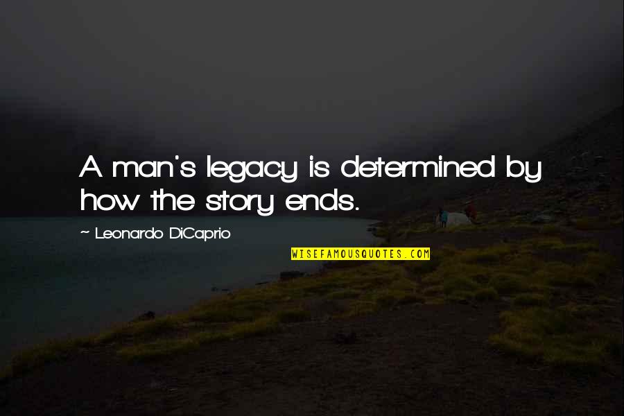 The Legacy Of A Man Quotes By Leonardo DiCaprio: A man's legacy is determined by how the