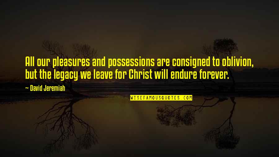 The Legacy Quotes By David Jeremiah: All our pleasures and possessions are consigned to