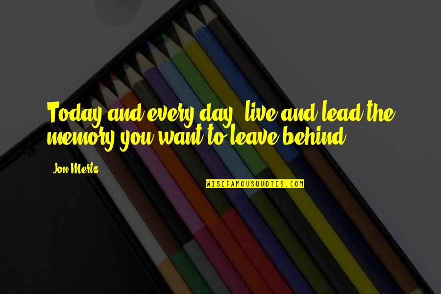 The Legacy Quotes By Jon Mertz: Today and every day, live and lead the