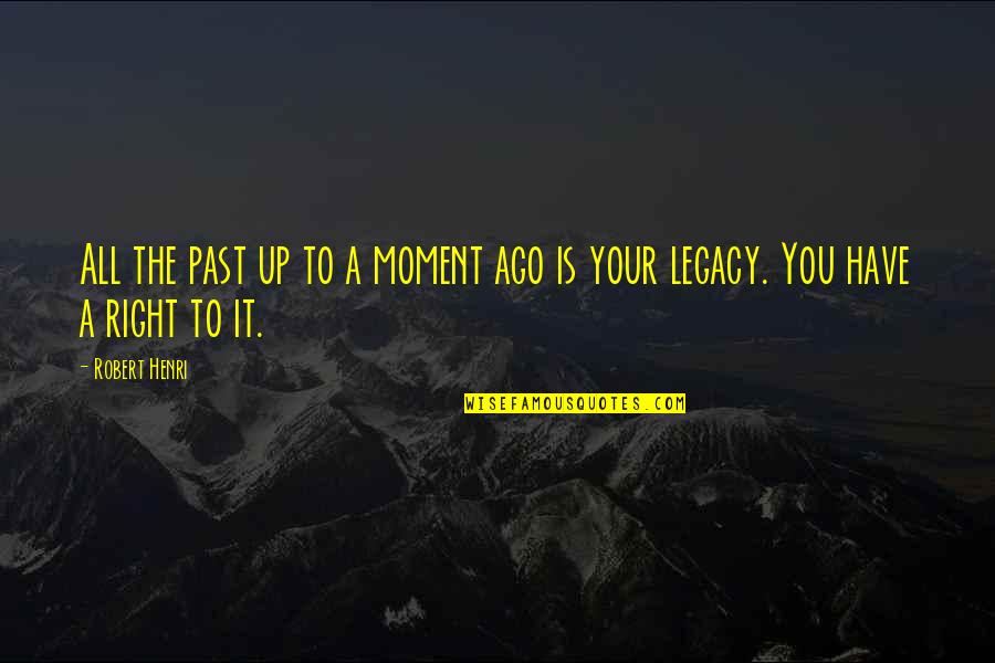 The Legacy Quotes By Robert Henri: All the past up to a moment ago