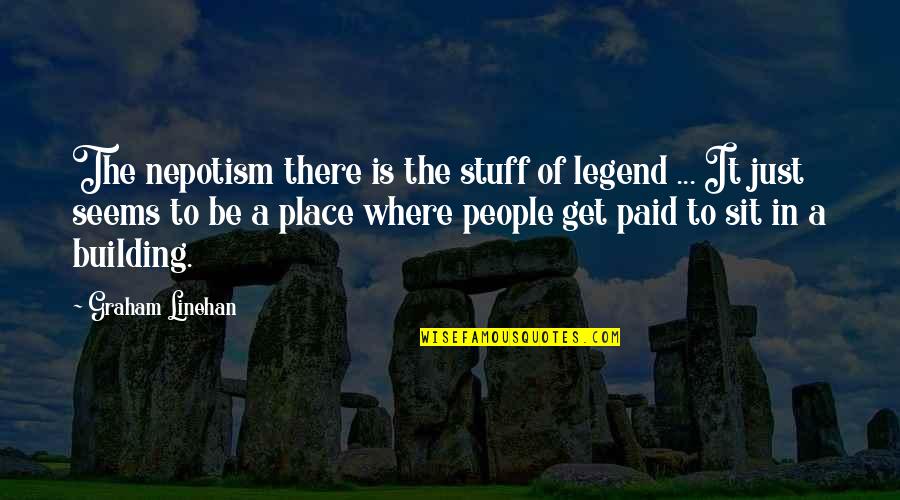 The Legend Quotes By Graham Linehan: The nepotism there is the stuff of legend The Legend Quotes By Graham Linehan: The nepotism there is the stuff of legend